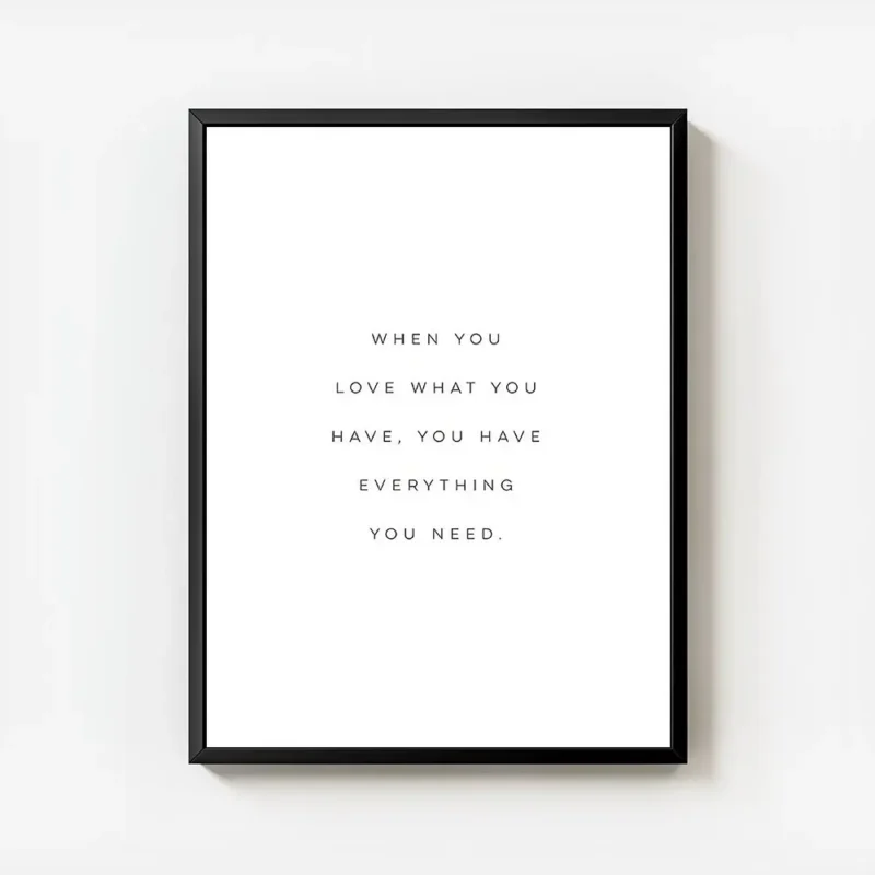 affiche avec la citation when you love what you have you have everything you nee avec cadre.webp