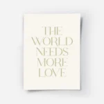 affiche avec le texte the world needs more love en typographie serif verte sur f.webp